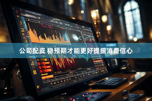 公司配资 稳预期才能更好提振消费信心